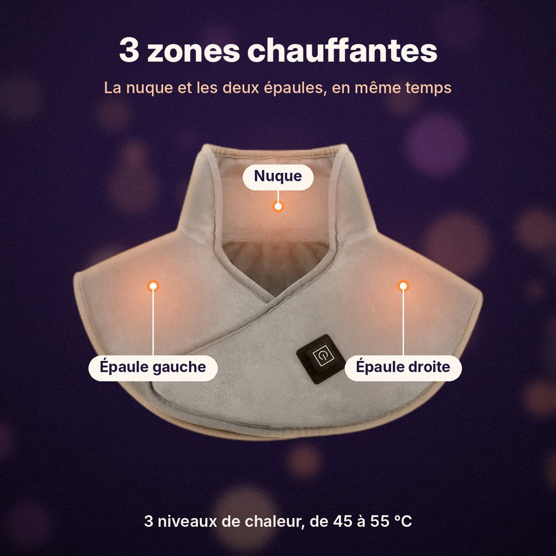 3 zones chauffantes : la nuque et les deux épaules